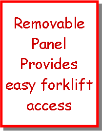 Text Box: Removable Panel Provides easy forklift access